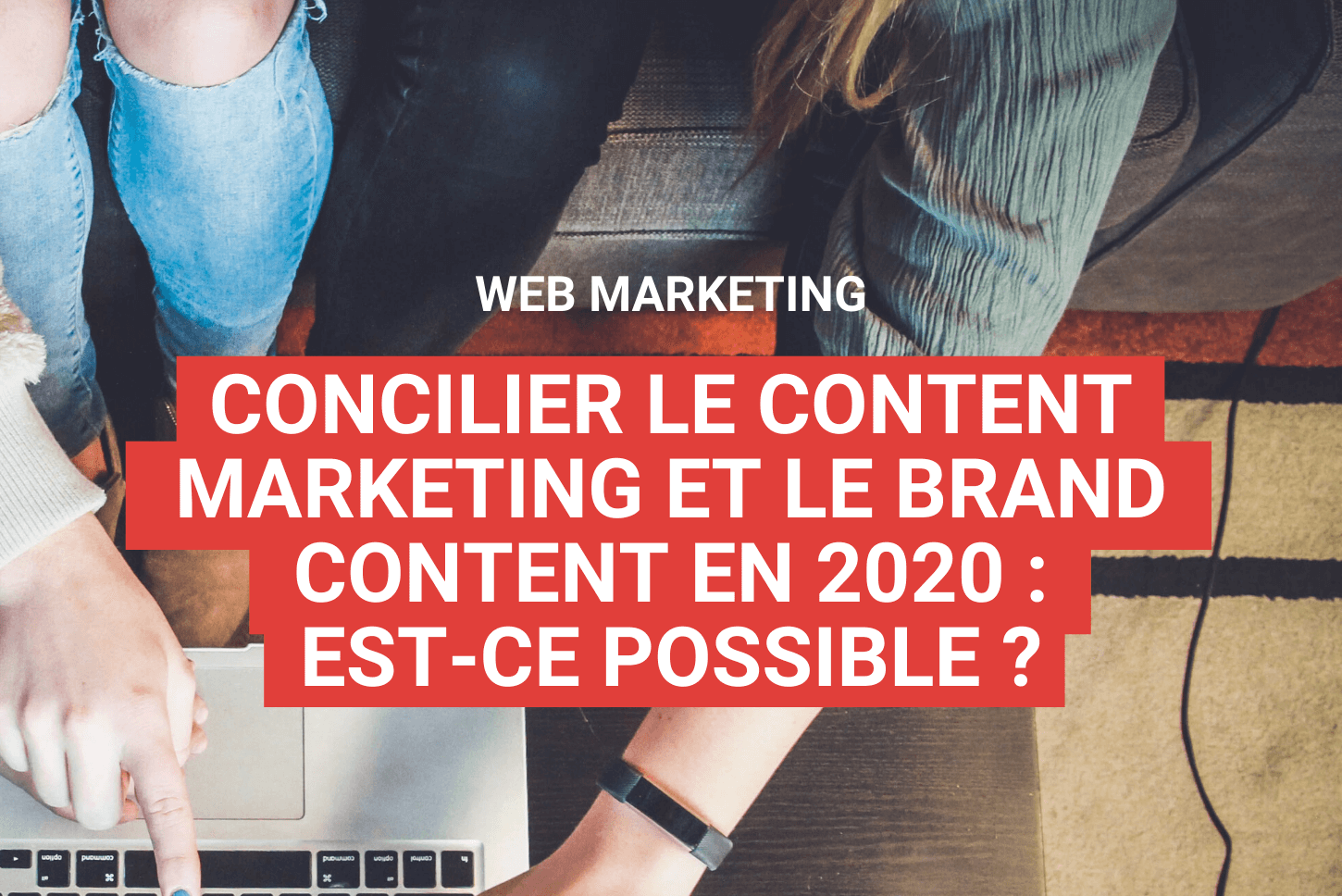 Concilier le content marketing et le brand content en 2020 : est-ce possible ?