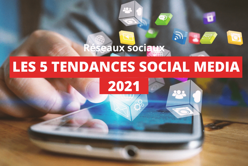 Les 5 tendances social media en 2021