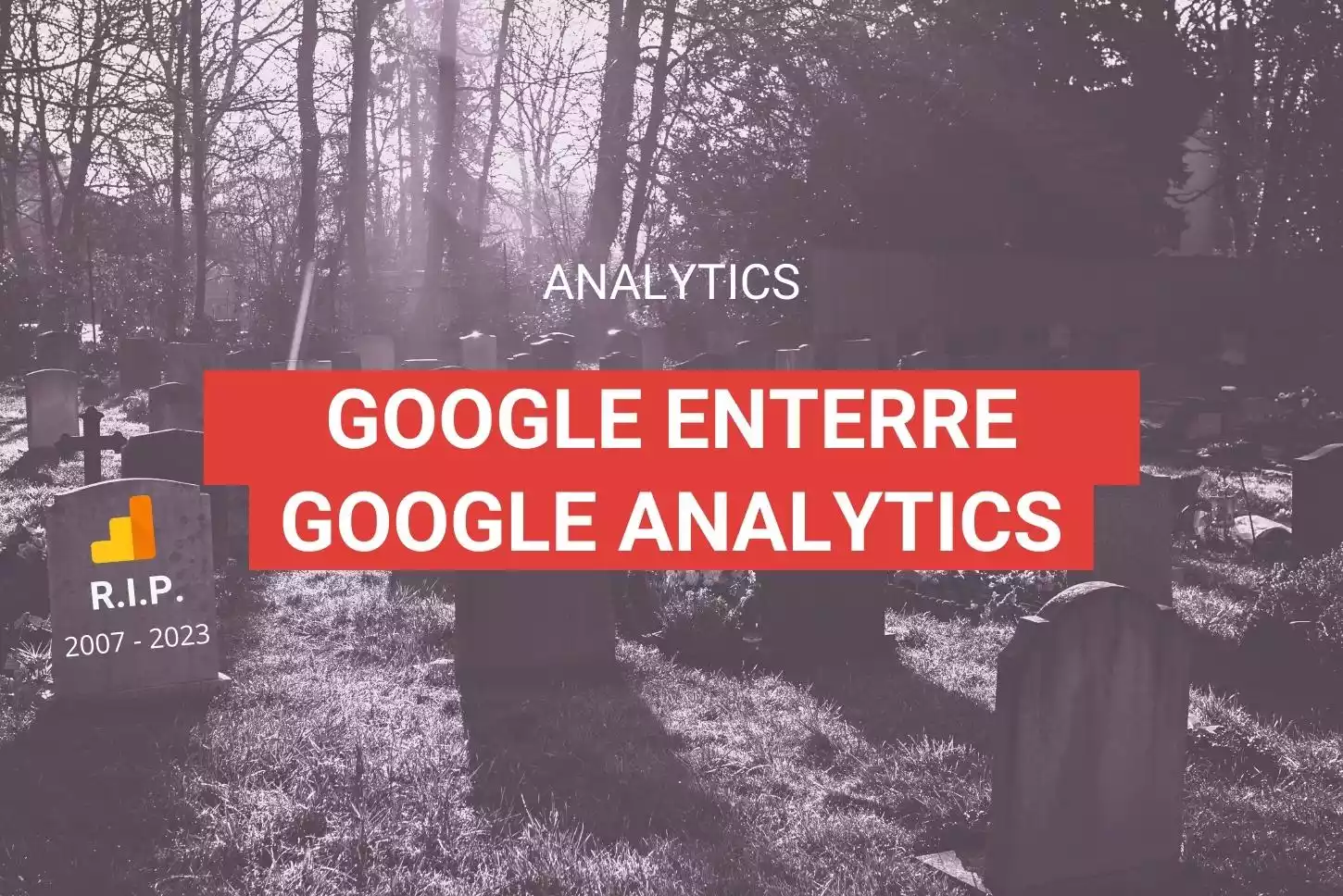 Google enterre Google analytics - Article de blog - Illustration cimetière avec pierre tombale